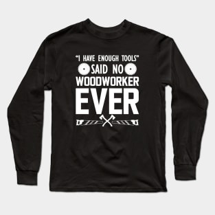 Woodworker - I have enough tools said no woodworker ever Long Sleeve T-Shirt